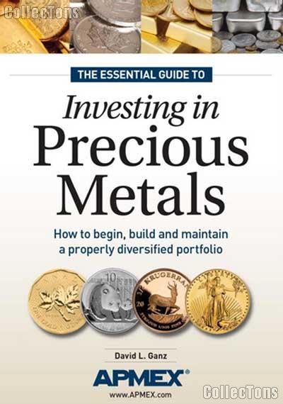 The Essential Guide to Investing in Precious Metals by David Ganz