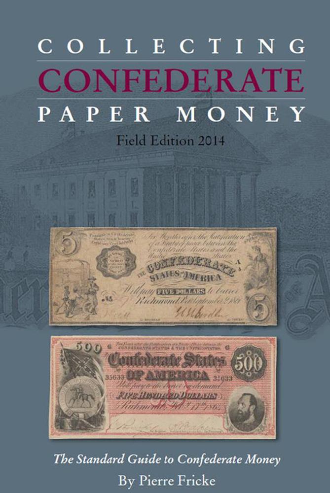 Collecting Confederate Paper Money Field Edition 2014 by Pierre Fricke